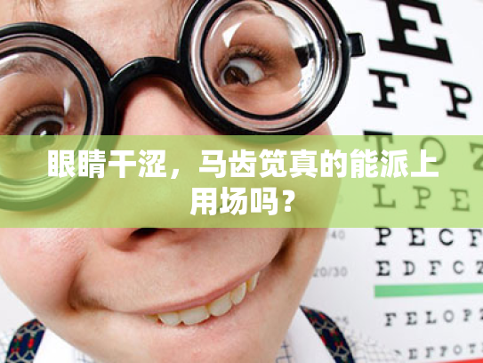 眼睛干涩，马齿笕真的能派上用场吗？