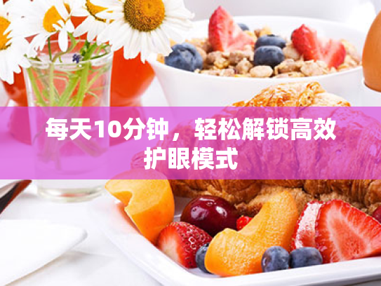 每天10分钟,轻松解锁高效护眼模式 每天10分钟,轻松解锁高效护眼模式