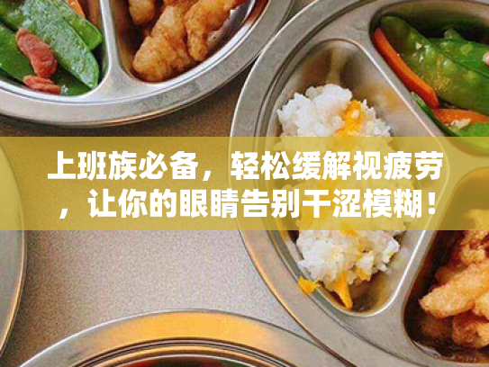 上班族必备,轻松缓解视疲劳,让你的眼睛告别干涩模糊!