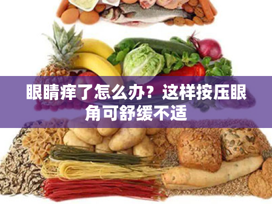 眼睛痒了怎么办?这样按压眼角可舒缓不适 眼睛痒了怎么办?这样按压眼角可舒缓不适