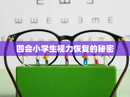四会小学生视力恢复的秘密 四会小学生视力恢复的秘密