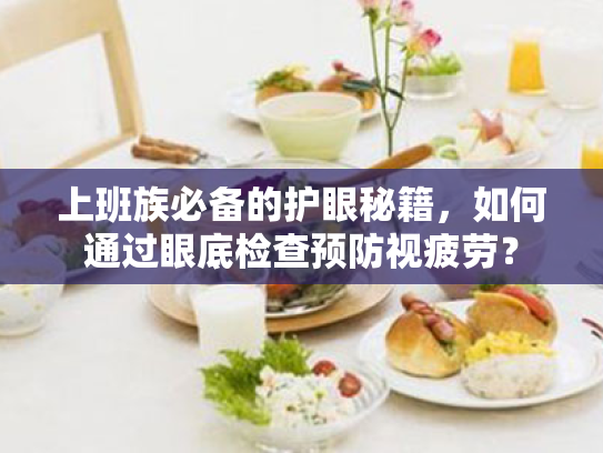 上班族必备的护眼秘籍,如何通过眼底检查预防视疲劳?
