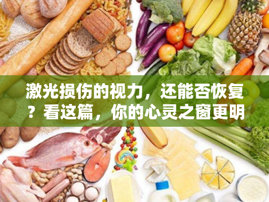 激光损伤的视力,还能否恢复?看这篇,你的心灵之窗更明亮! 激光损伤的视力,还能否恢复?看这篇,你的心灵之窗更明亮!