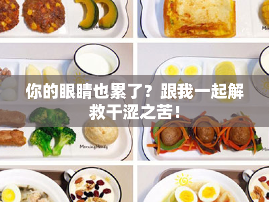 你的眼睛也累了?跟我一起解救干涩之苦! 你的眼睛也累了?跟我一起解救干涩之苦!