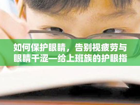 如何保护眼睛,告别视疲劳与眼睛干涩—给上班族的护眼指南