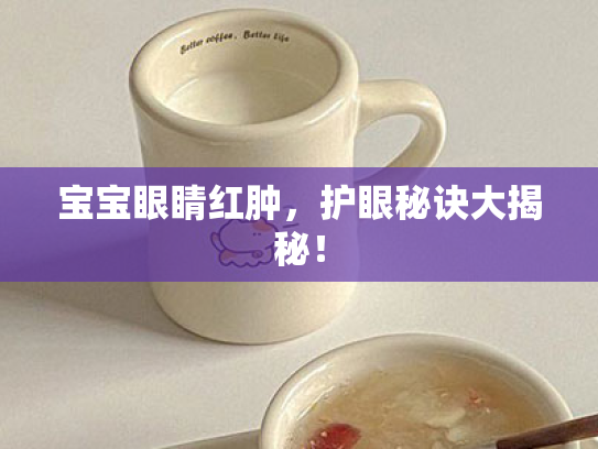 宝宝眼睛红肿,护眼秘诀大揭秘!