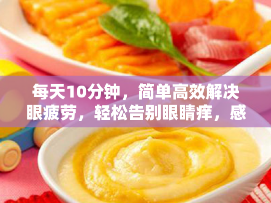 每天10分钟,简单高效解决眼疲劳,轻松告别眼睛痒,感觉有东西动