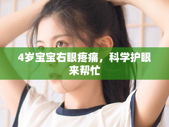 4岁宝宝右眼疼痛,科学护眼来帮忙 4岁宝宝右眼疼痛,科学护眼来帮忙