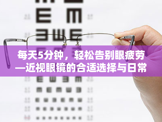 每天5分钟,轻松告别眼疲劳—近视眼镜的合适选择与日常用眼习惯改善指南