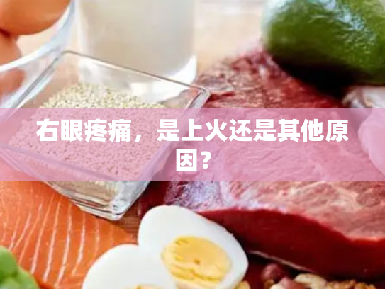 右眼疼痛,是上火还是其他原因? 右眼疼痛,是上火还是其他原因?