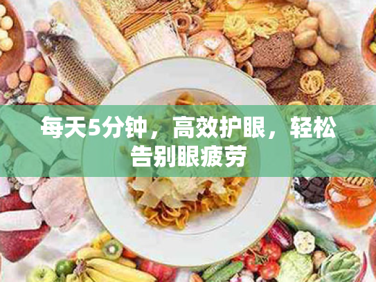 每天5分钟,高效护眼,轻松告别眼疲劳 每天5分钟,高效护眼,轻松告别眼疲劳