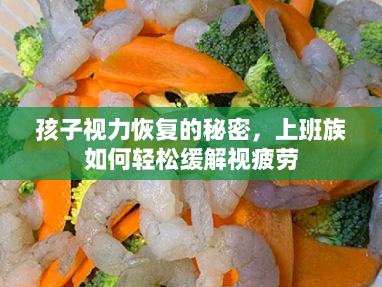 孩子视力恢复的秘密,上班族如何轻松缓解视疲劳 孩子视力恢复的秘密,上班族如何轻松缓解视疲劳