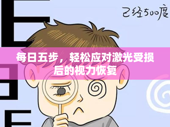 每日五步,轻松应对激光受损后的视力恢复 每日五步,轻松应对激光受损后的视力恢复
