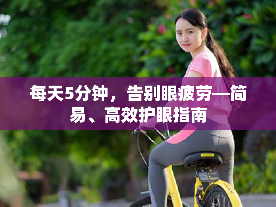 每天5分钟,告别眼疲劳—简易、高效护眼指南 每天5分钟,告别眼疲劳—简易、高效护眼指南