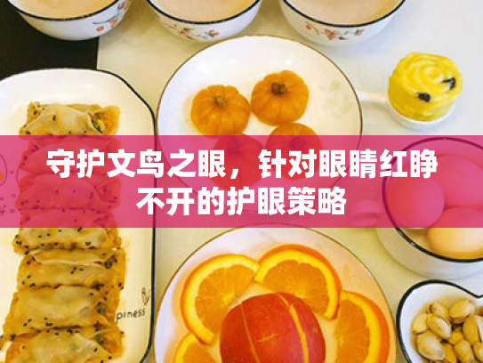 守护文鸟之眼，针对眼睛红睁不开的护眼策略