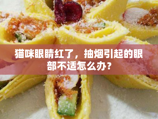 猫咪眼睛红了，抽烟引起的眼部不适怎么办？