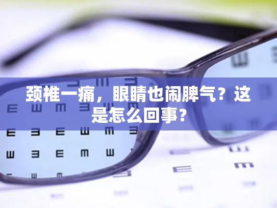 颈椎一痛,眼睛也闹脾气?这是怎么回事? 颈椎一痛,眼睛也闹脾气?这是怎么回事?