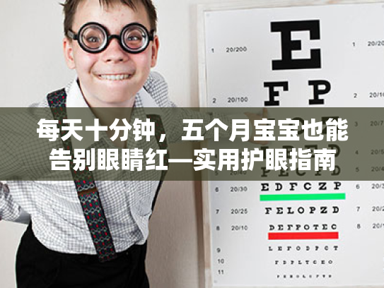 每天十分钟,五个月宝宝也能告别眼睛红—实用护眼指南 每天十分钟,五个月宝宝也能告别眼睛红—实用护眼指南